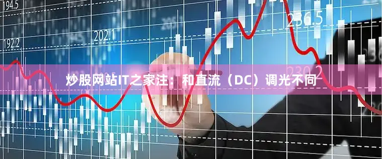 炒股网站IT之家注：和直流（DC）调光不同