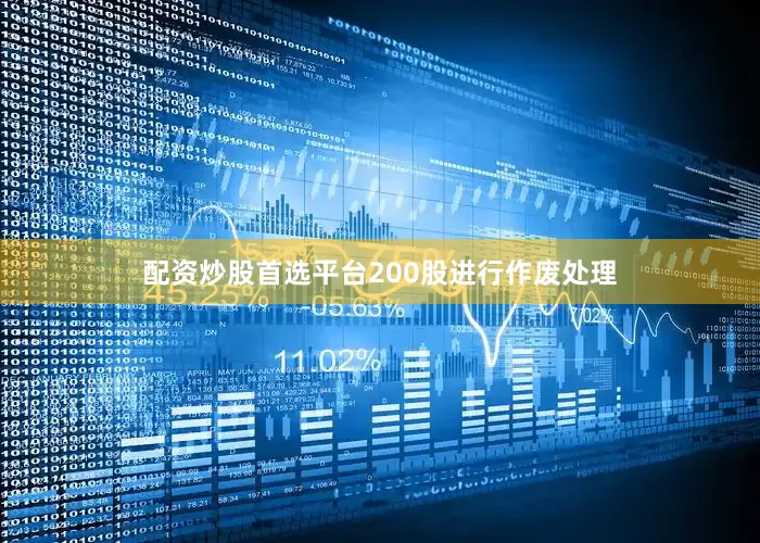 配资炒股首选平台200股进行作废处理