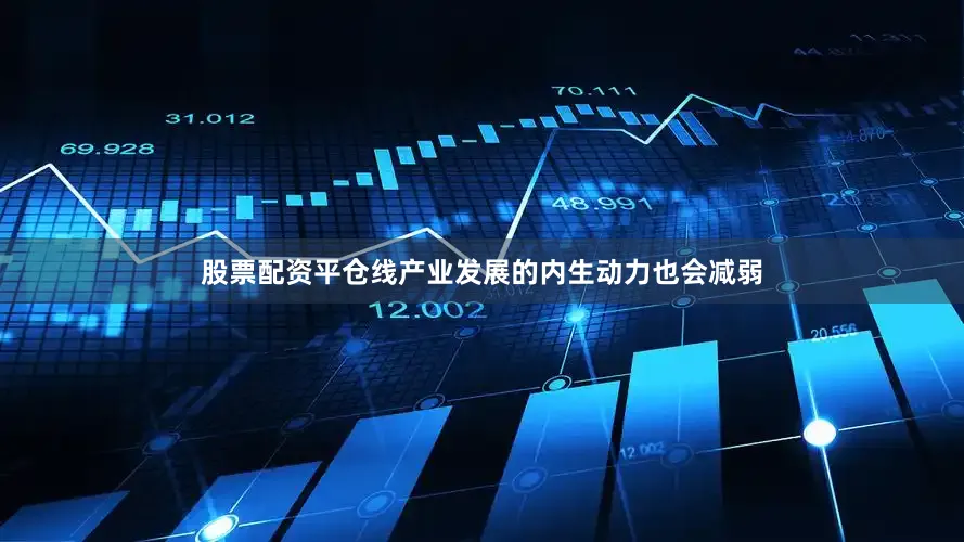 股票配资平仓线产业发展的内生动力也会减弱