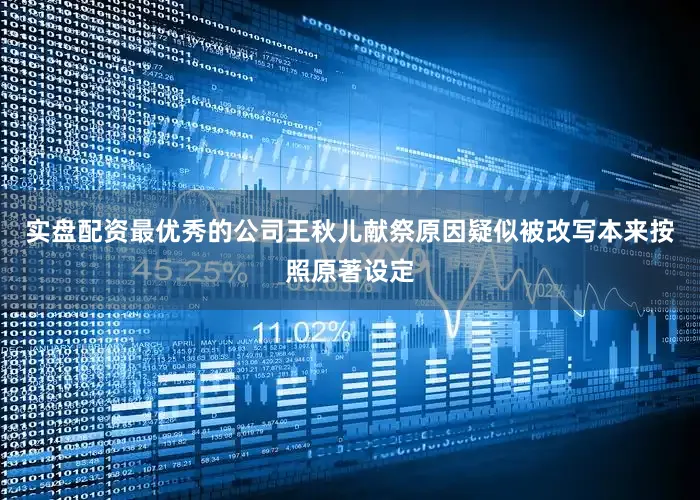 实盘配资最优秀的公司王秋儿献祭原因疑似被改写本来按照原著设定