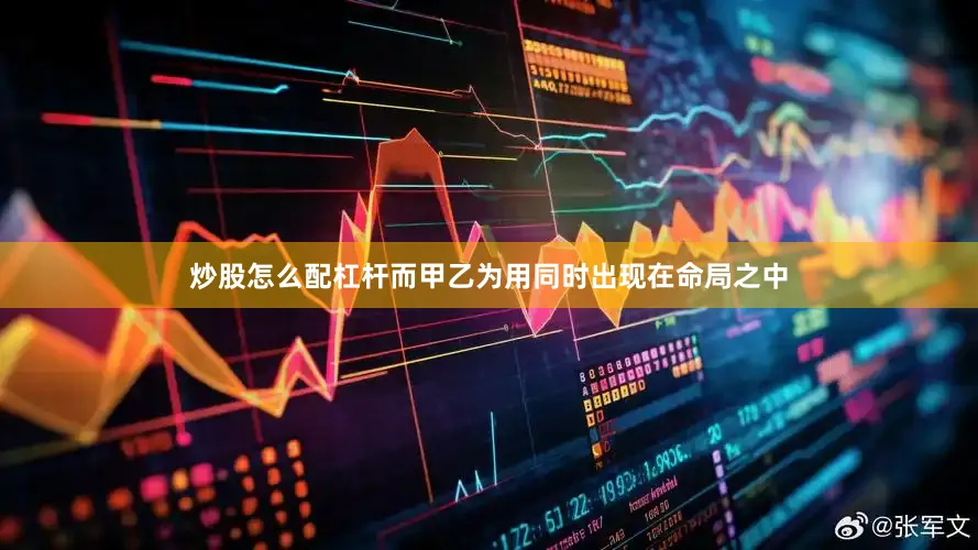 炒股怎么配杠杆而甲乙为用同时出现在命局之中