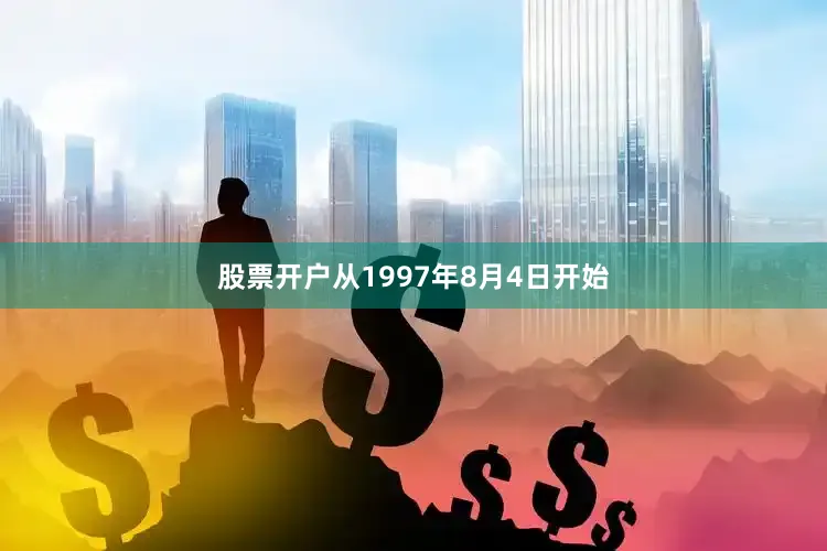股票开户从1997年8月4日开始