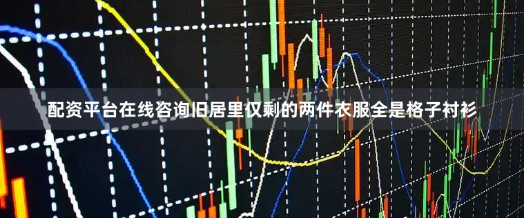 配资平台在线咨询旧居里仅剩的两件衣服全是格子衬衫