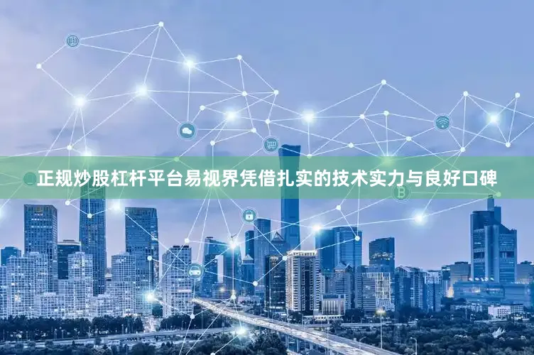 正规炒股杠杆平台易视界凭借扎实的技术实力与良好口碑