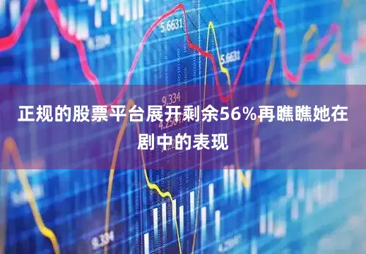正规的股票平台展开剩余56%再瞧瞧她在剧中的表现
