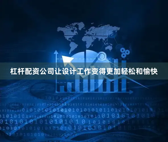 杠杆配资公司让设计工作变得更加轻松和愉快
